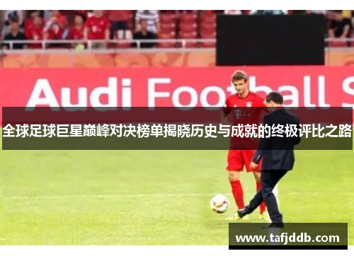 全球足球巨星巅峰对决榜单揭晓历史与成就的终极评比之路