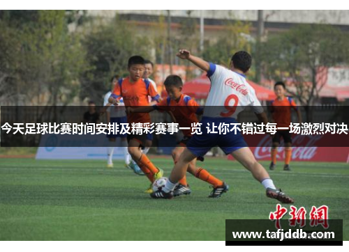 今天足球比赛时间安排及精彩赛事一览 让你不错过每一场激烈对决