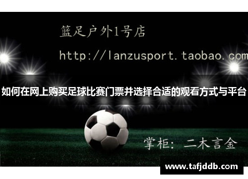 如何在网上购买足球比赛门票并选择合适的观看方式与平台
