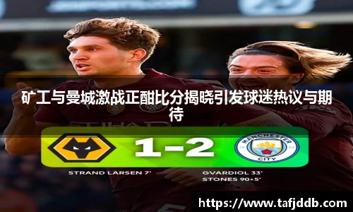 优游ub8矿工与曼城激战正酣比分揭晓引发球迷热议与期待