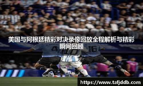 优游ub8美国与阿根廷精彩对决录像回放全程解析与精彩瞬间回顾