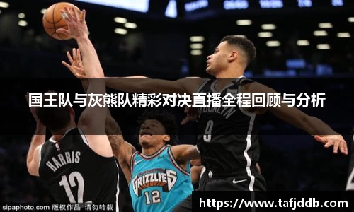 优游ub8国王队与灰熊队精彩对决直播全程回顾与分析